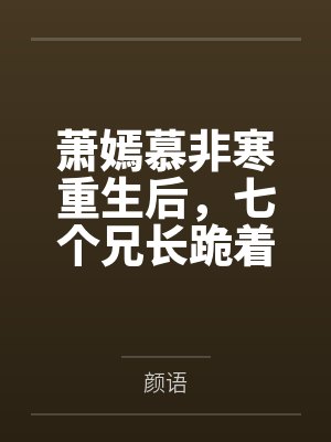 萧嫣慕非寒重生后，七个兄长跪着求原谅